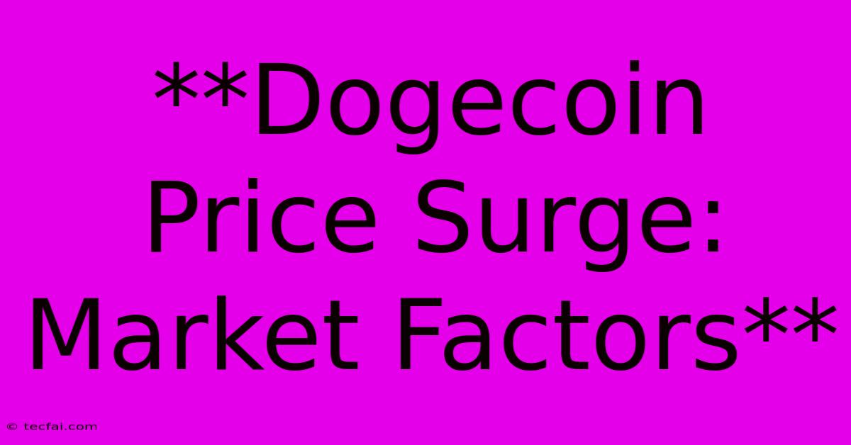 **Dogecoin Price Surge:  Market Factors** 