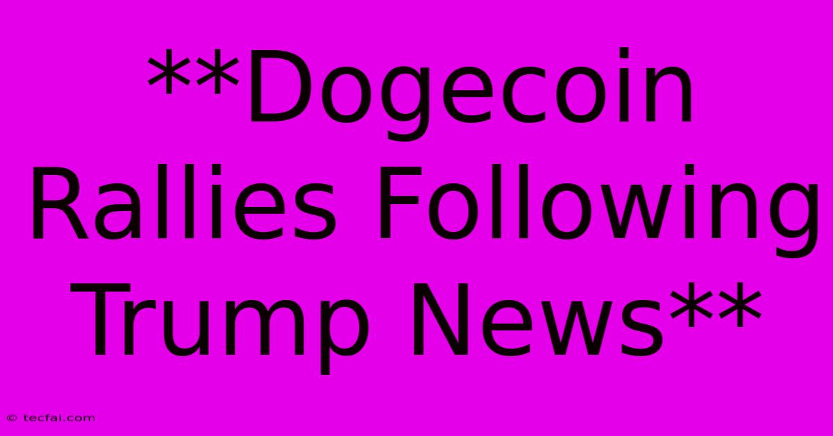 **Dogecoin Rallies Following Trump News** 