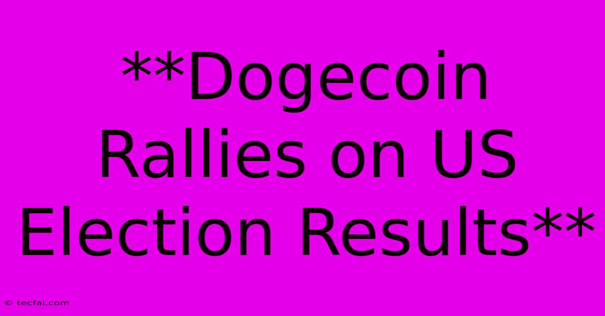 **Dogecoin Rallies On US Election Results** 