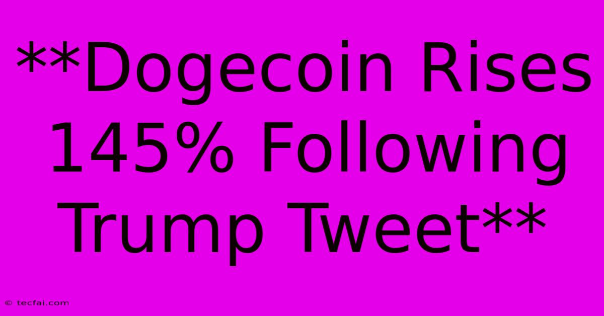 **Dogecoin Rises 145% Following Trump Tweet**