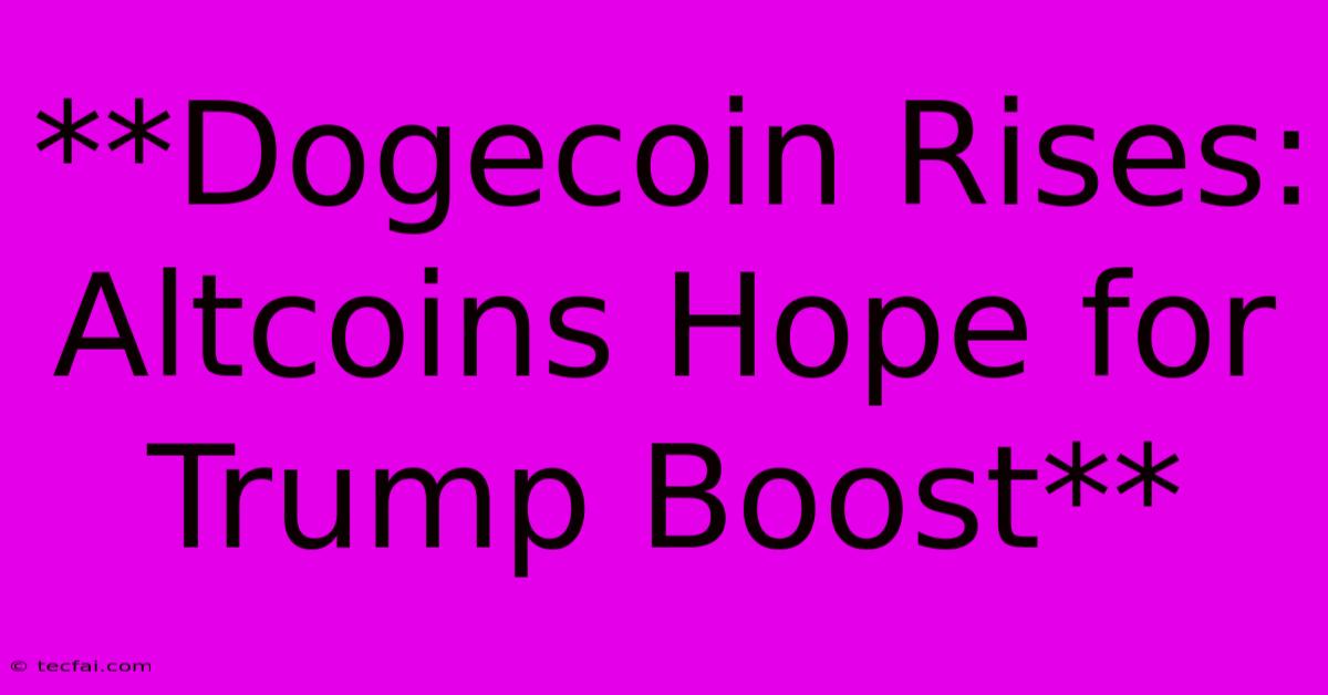 **Dogecoin Rises: Altcoins Hope For Trump Boost**