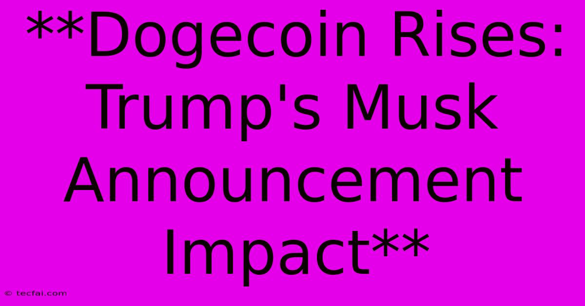 **Dogecoin Rises: Trump's Musk Announcement Impact**