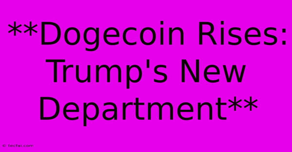 **Dogecoin Rises: Trump's New Department**