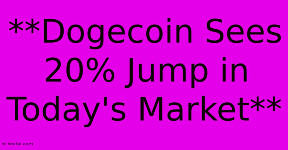 **Dogecoin Sees 20% Jump In Today's Market**