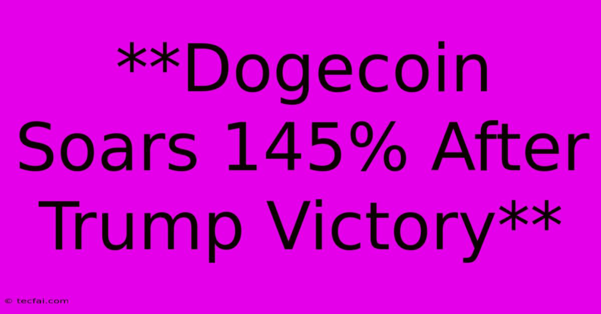 **Dogecoin Soars 145% After Trump Victory**