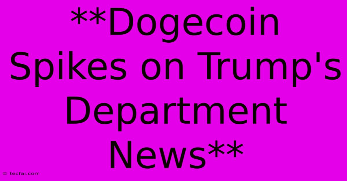 **Dogecoin Spikes On Trump's Department News** 