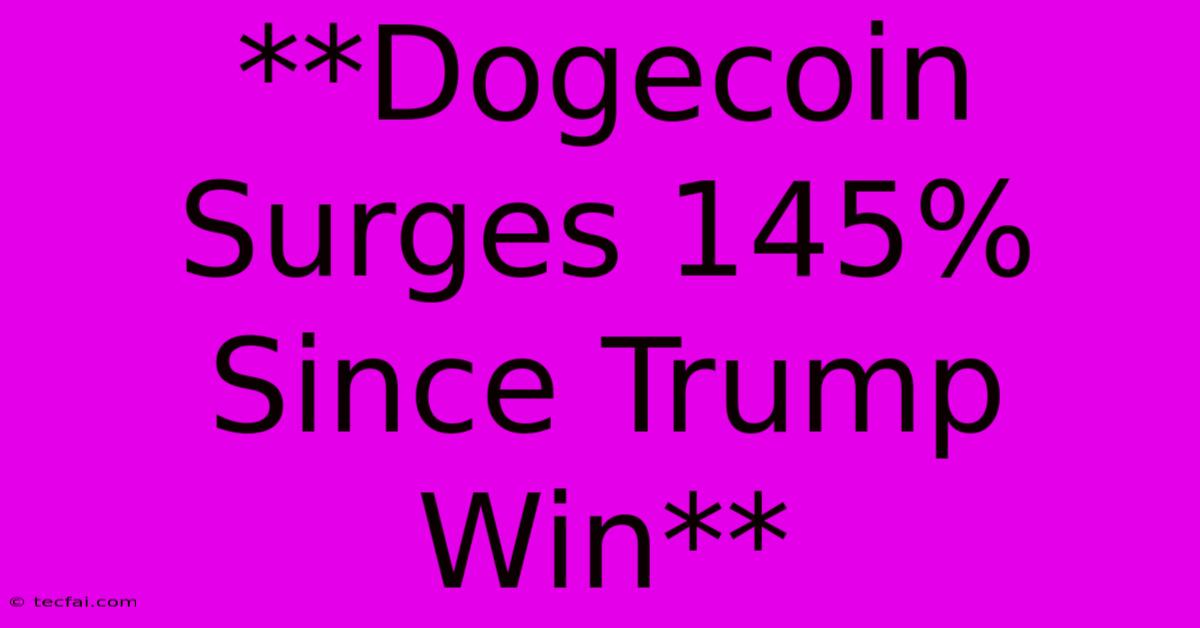 **Dogecoin Surges 145% Since Trump Win**