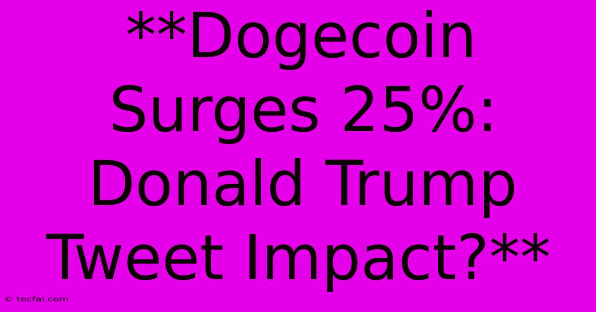 **Dogecoin Surges 25%: Donald Trump Tweet Impact?**