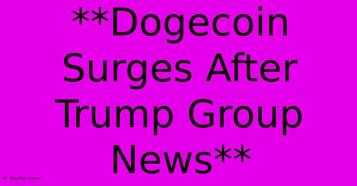 **Dogecoin Surges After Trump Group News**