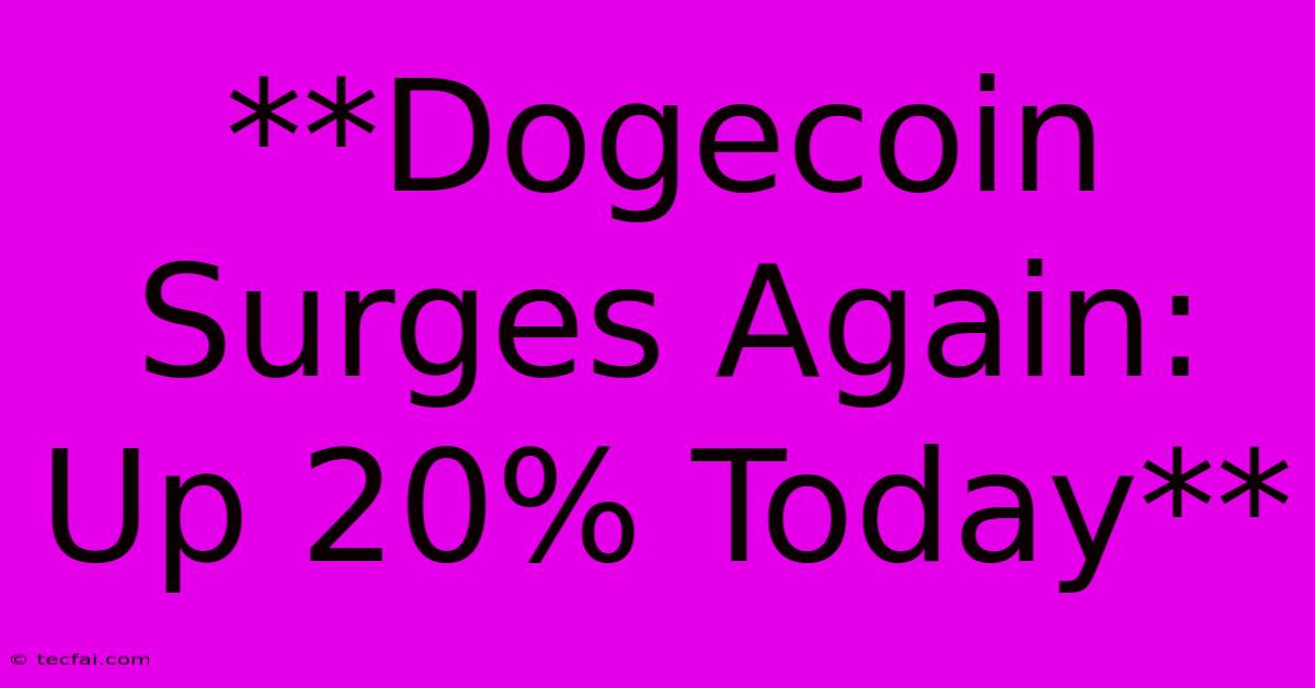 **Dogecoin Surges Again: Up 20% Today**