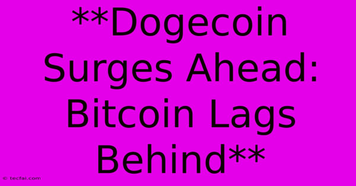 **Dogecoin Surges Ahead: Bitcoin Lags Behind**