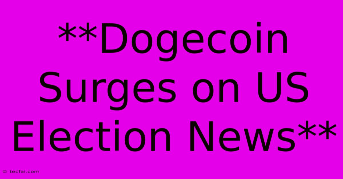 **Dogecoin Surges On US Election News**