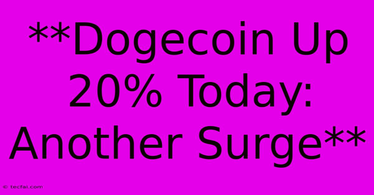 **Dogecoin Up 20% Today: Another Surge** 