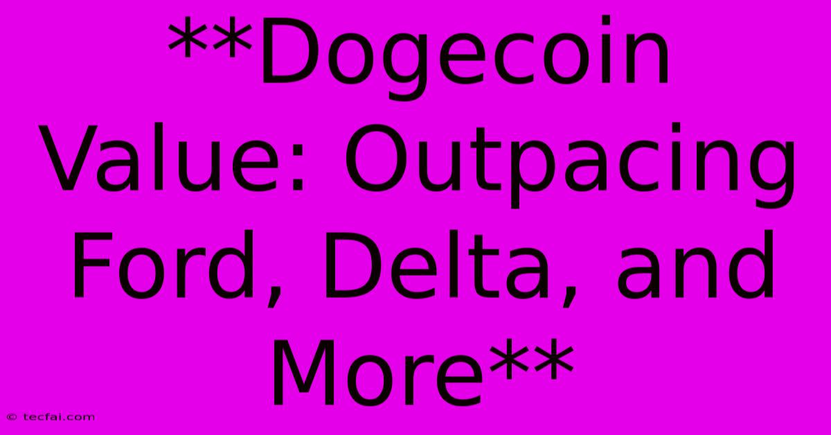 **Dogecoin Value: Outpacing Ford, Delta, And More**