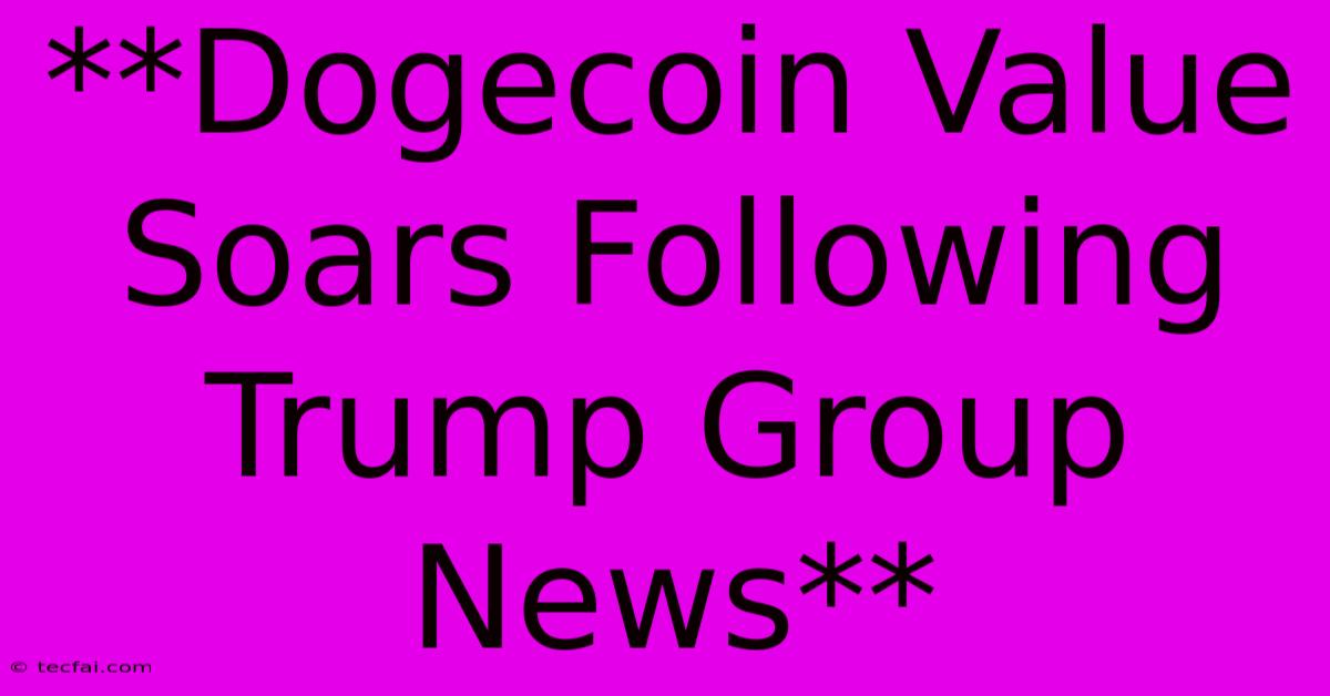 **Dogecoin Value Soars Following Trump Group News** 