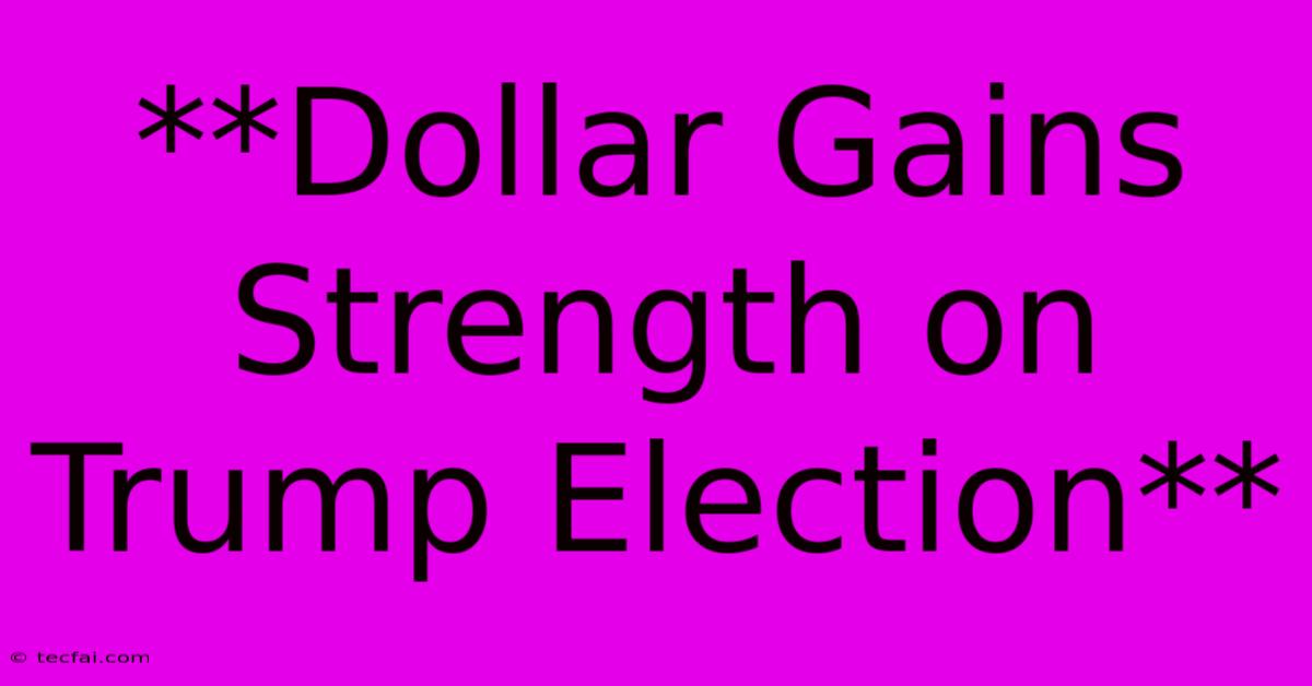 **Dollar Gains Strength On Trump Election** 