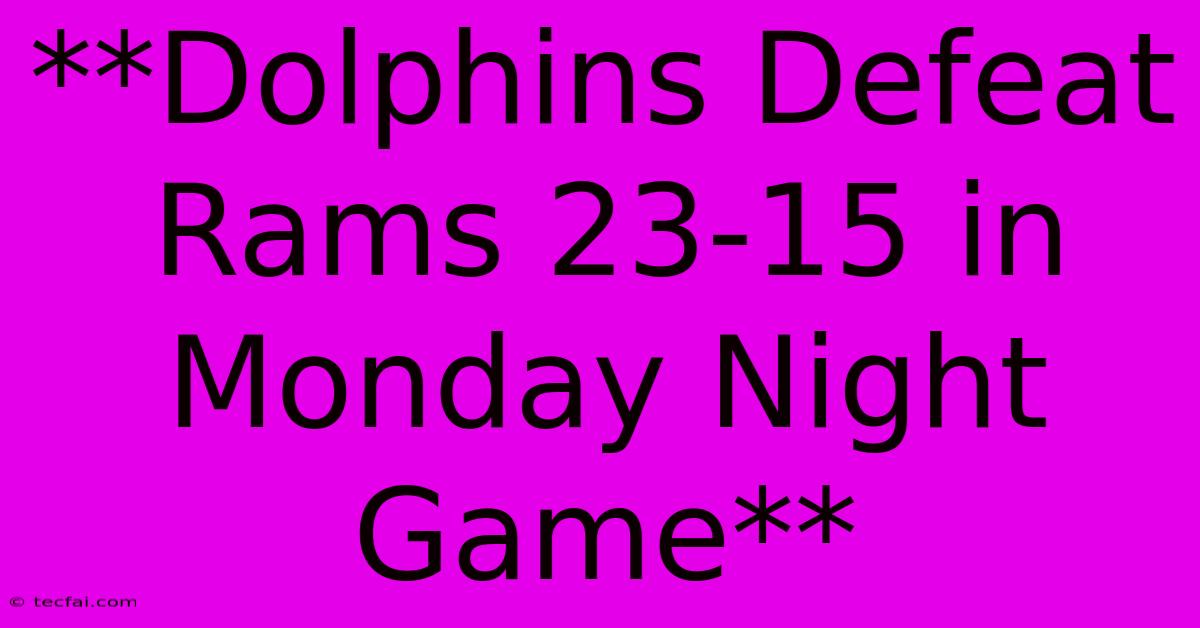 **Dolphins Defeat Rams 23-15 In Monday Night Game**