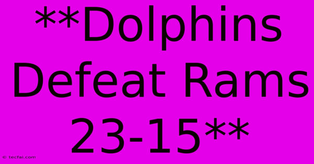 **Dolphins Defeat Rams 23-15** 