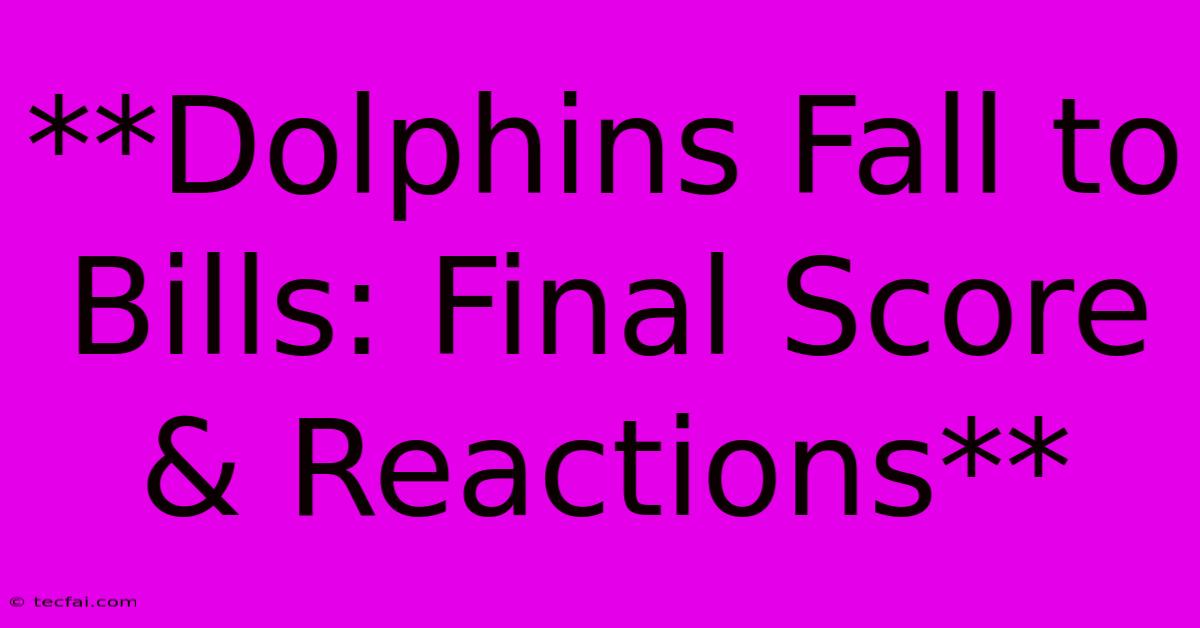 **Dolphins Fall To Bills: Final Score & Reactions** 