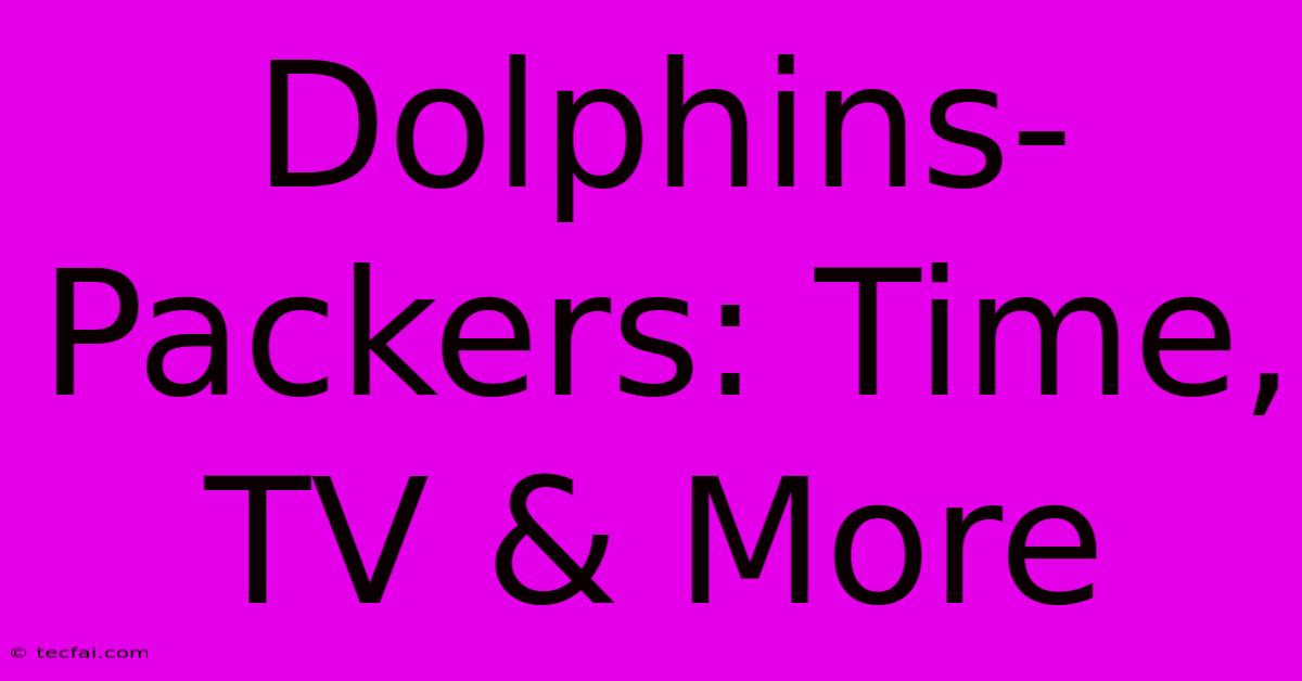 Dolphins-Packers: Time, TV & More