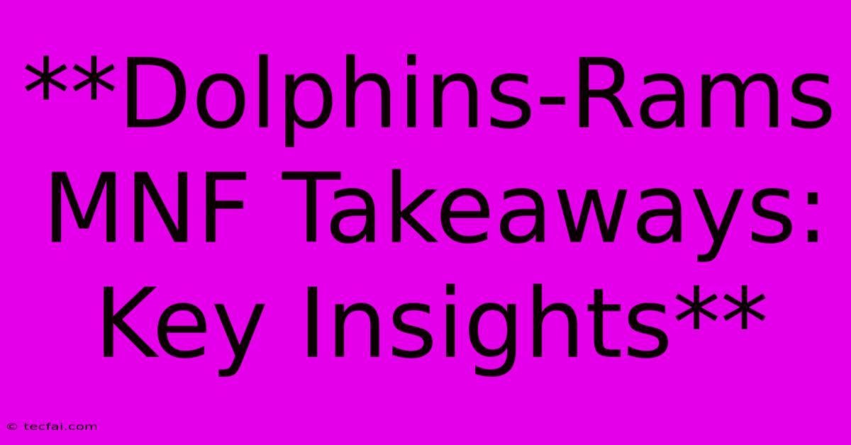 **Dolphins-Rams MNF Takeaways: Key Insights**