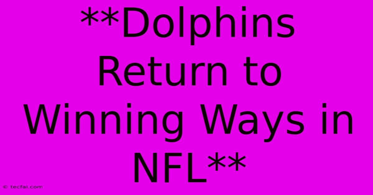 **Dolphins Return To Winning Ways In NFL**