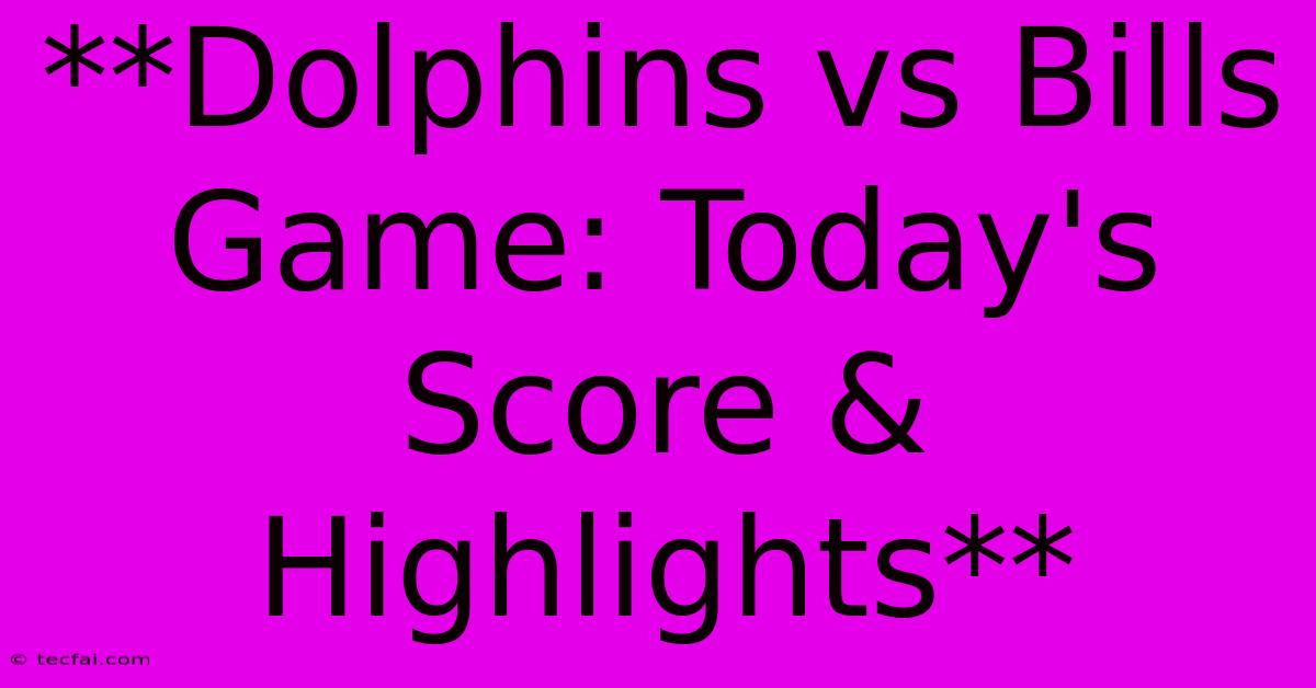 **Dolphins Vs Bills Game: Today's Score & Highlights**