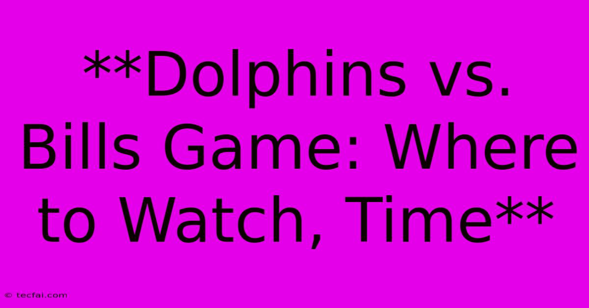 **Dolphins Vs. Bills Game: Where To Watch, Time** 