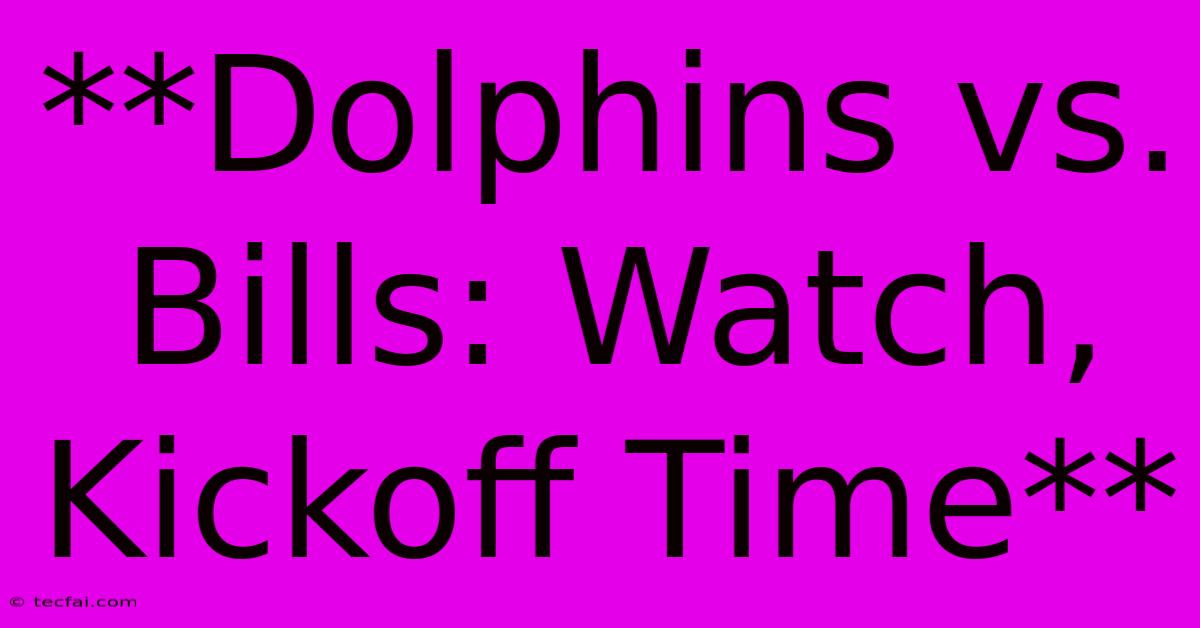 **Dolphins Vs. Bills: Watch, Kickoff Time**