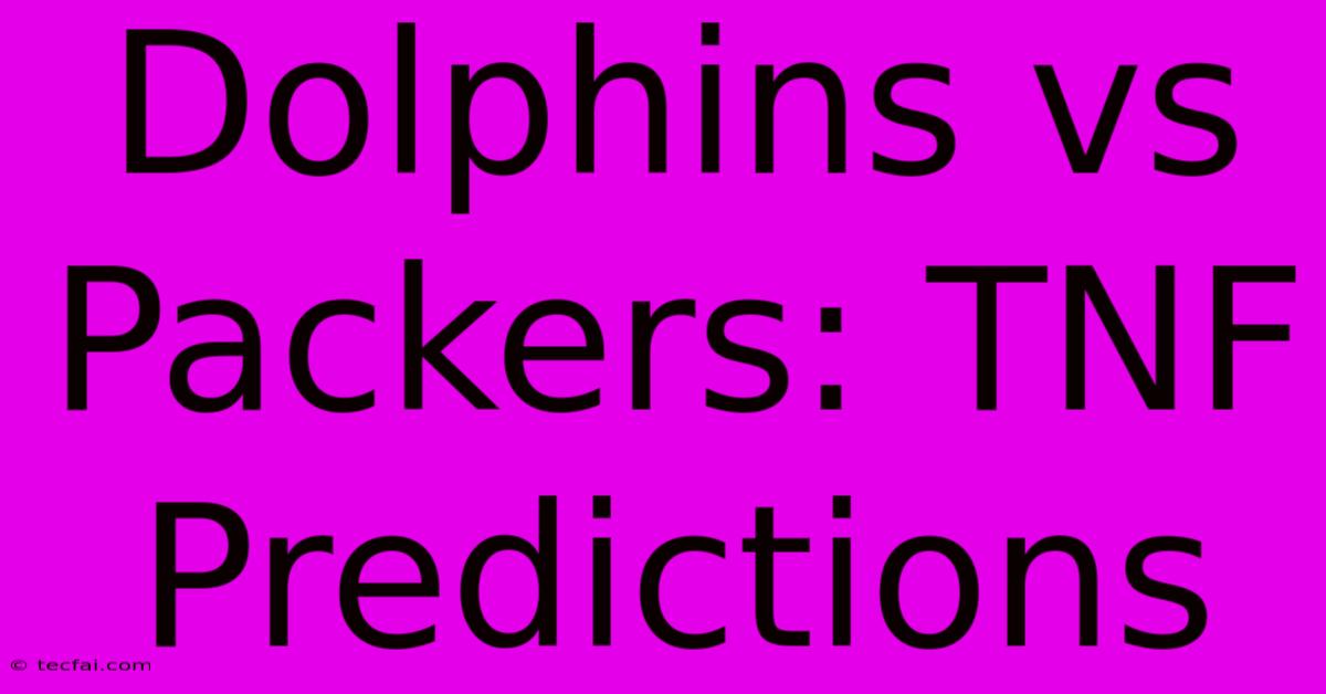 Dolphins Vs Packers: TNF Predictions