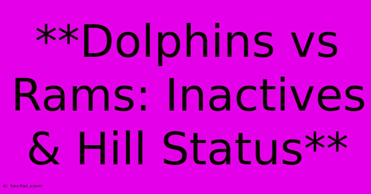 **Dolphins Vs Rams: Inactives & Hill Status**