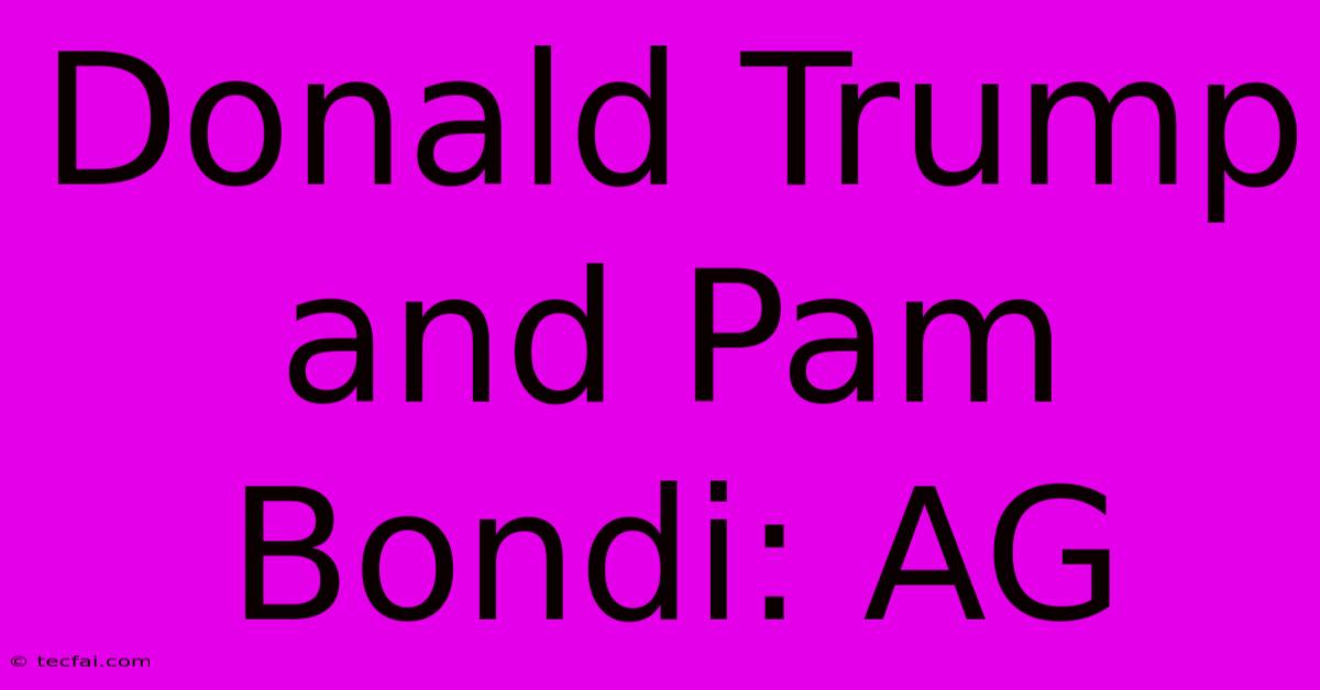 Donald Trump And Pam Bondi: AG