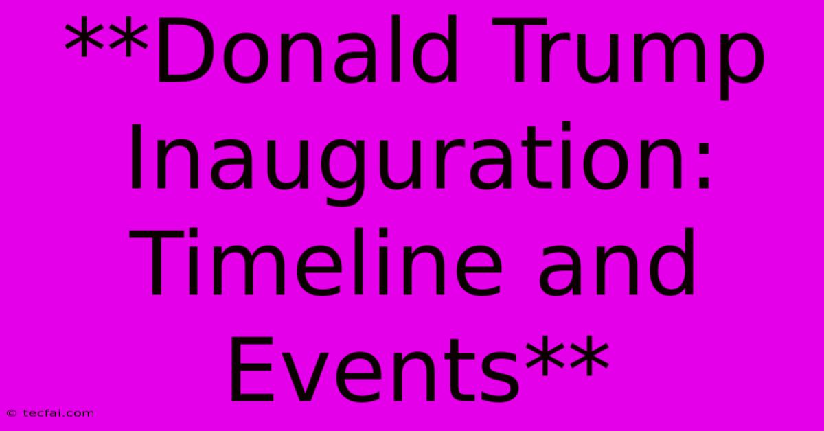 **Donald Trump Inauguration: Timeline And Events** 