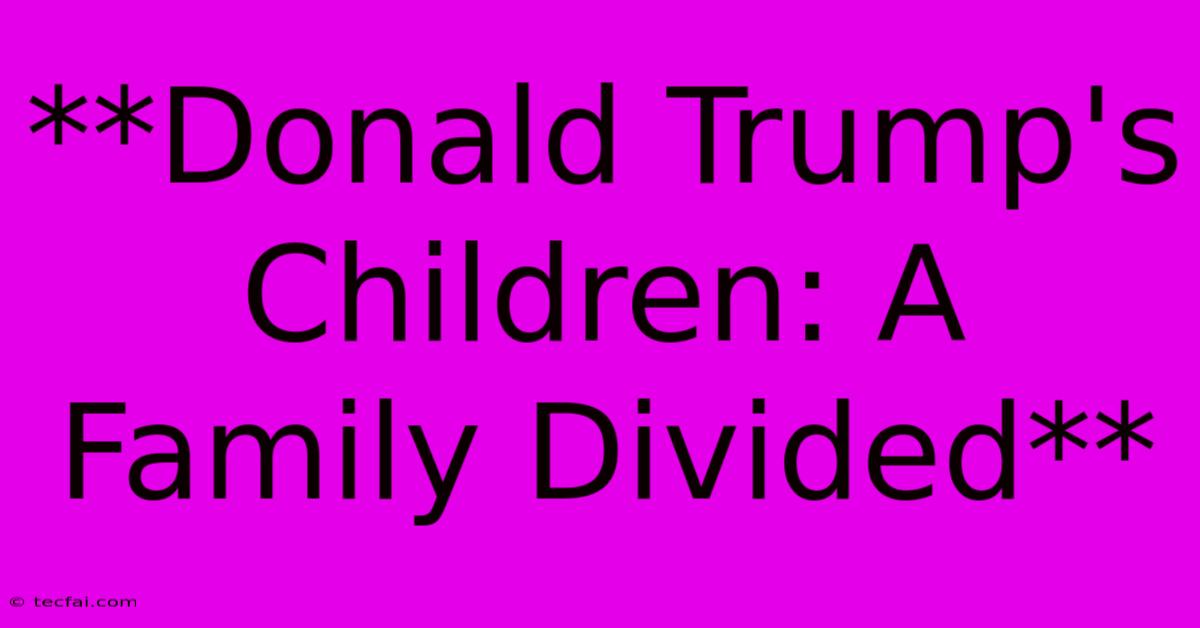 **Donald Trump's Children: A Family Divided**