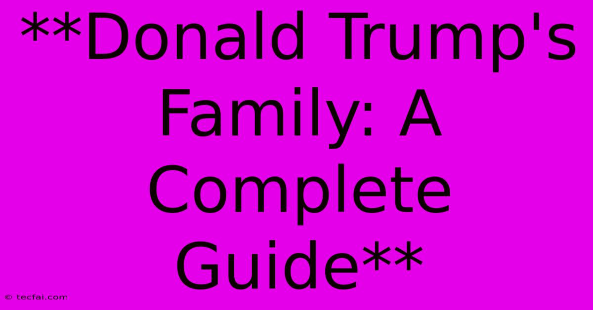 **Donald Trump's Family: A Complete Guide**