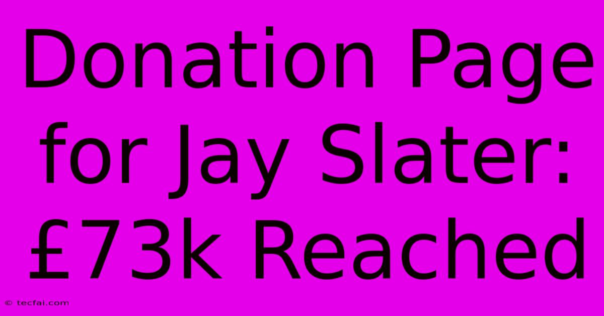 Donation Page For Jay Slater: £73k Reached