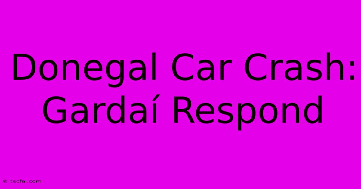 Donegal Car Crash: Gardaí Respond