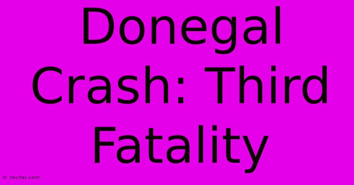 Donegal Crash: Third Fatality