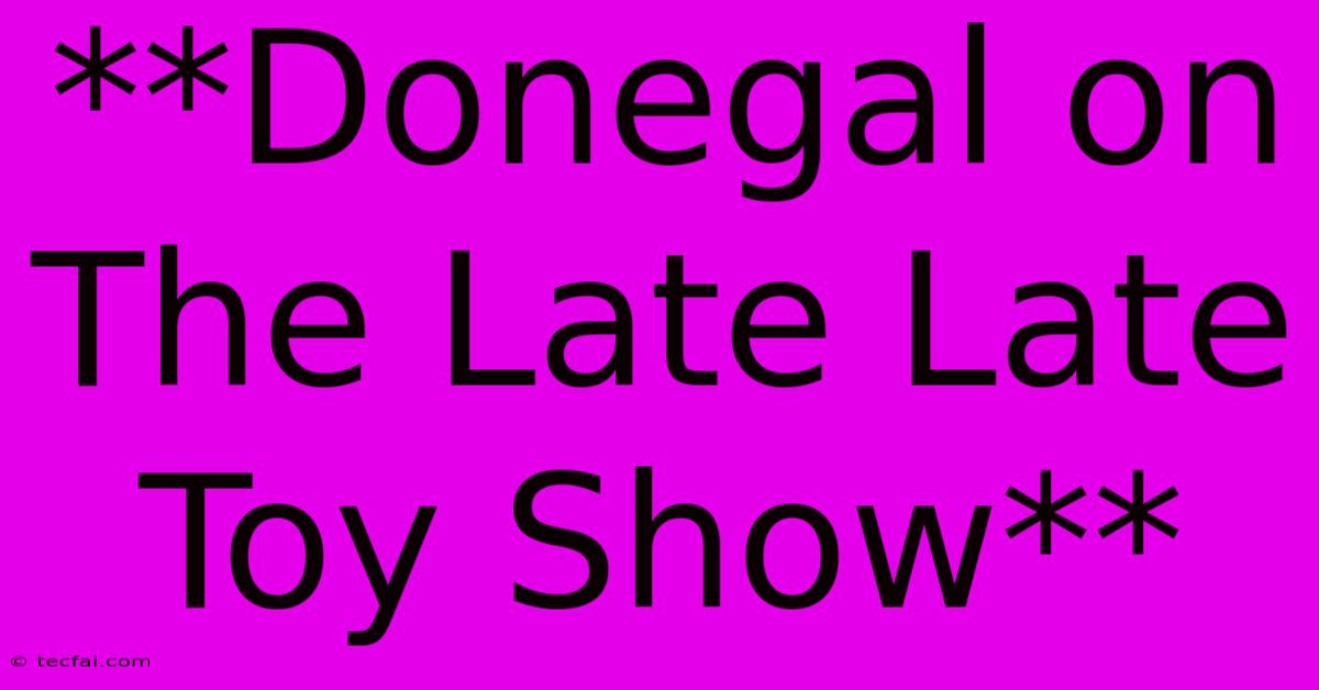 **Donegal On The Late Late Toy Show**