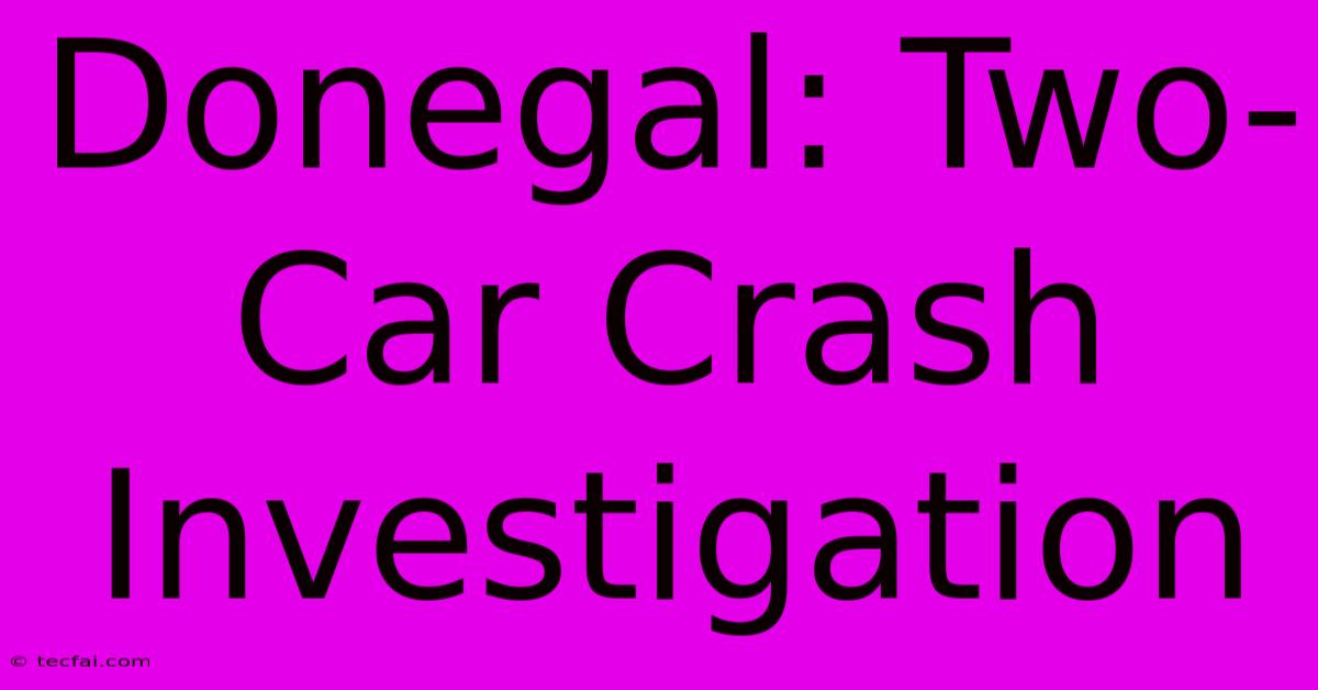 Donegal: Two-Car Crash Investigation 