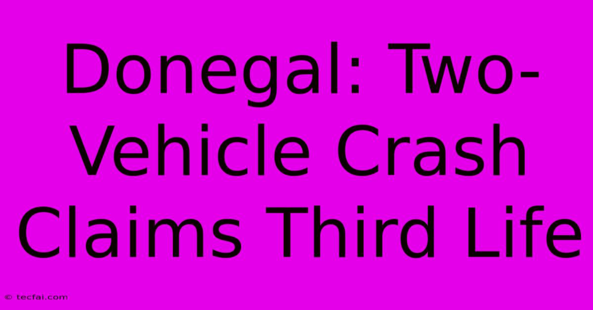 Donegal: Two-Vehicle Crash Claims Third Life