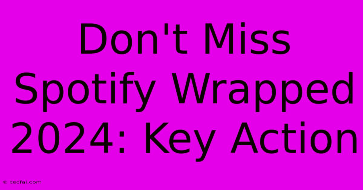 Don't Miss Spotify Wrapped 2024: Key Action