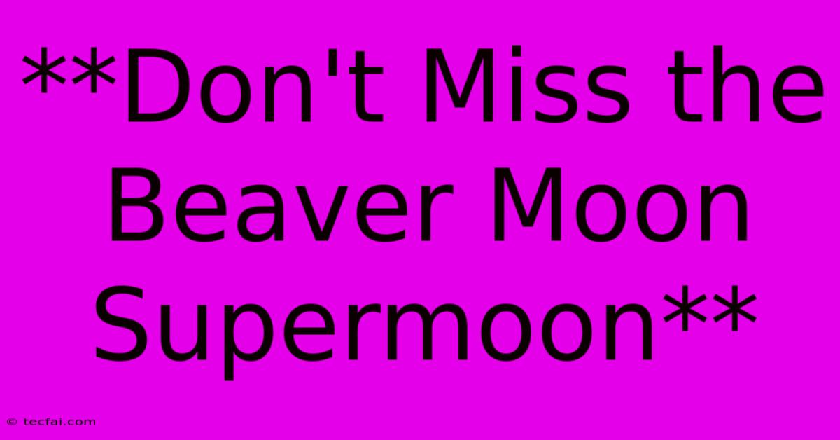 **Don't Miss The Beaver Moon Supermoon**