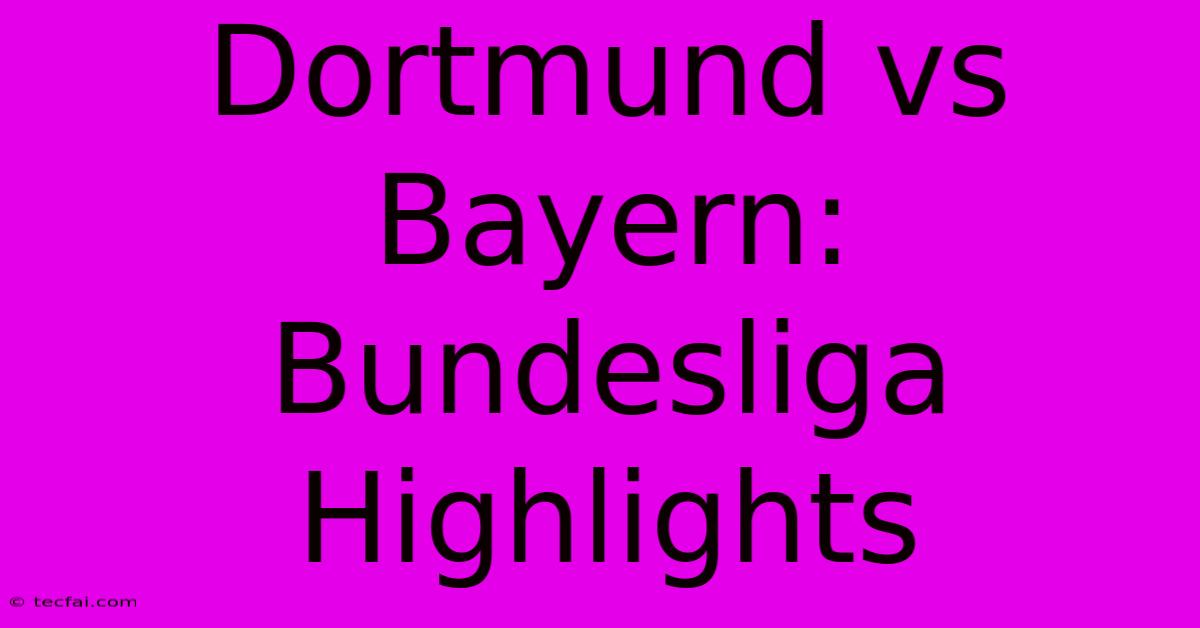 Dortmund Vs Bayern: Bundesliga Highlights