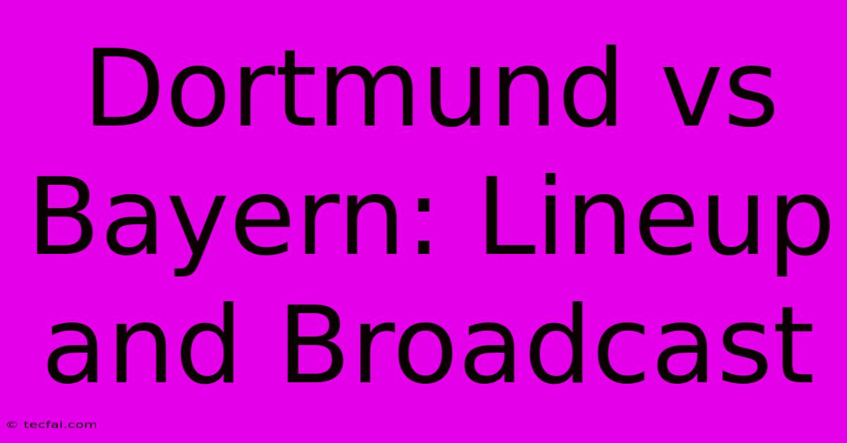 Dortmund Vs Bayern: Lineup And Broadcast