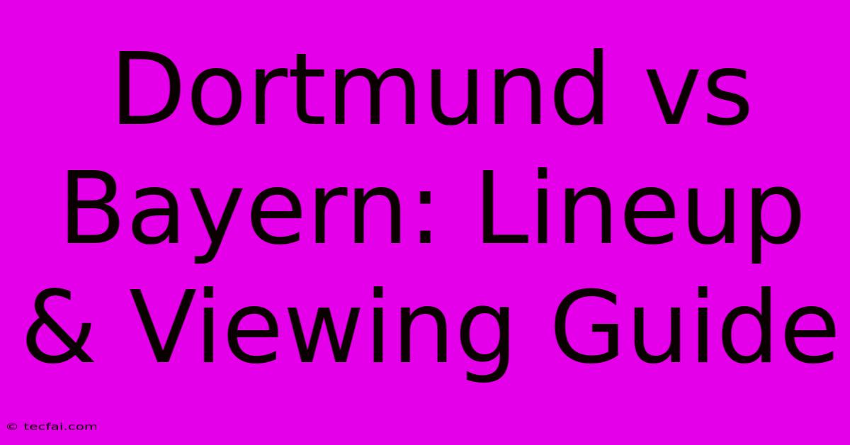 Dortmund Vs Bayern: Lineup & Viewing Guide