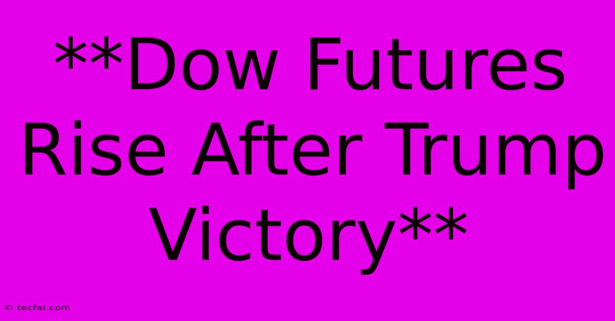 **Dow Futures Rise After Trump Victory**