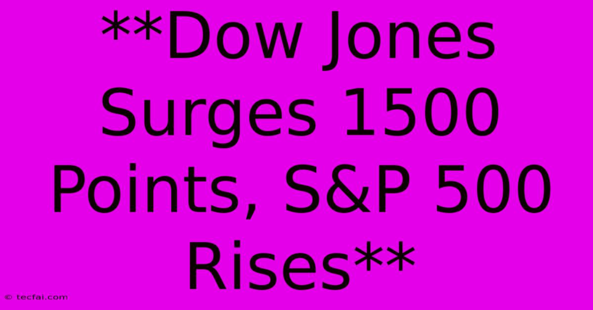 **Dow Jones Surges 1500 Points, S&P 500 Rises**