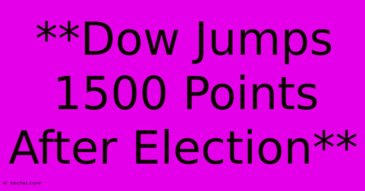 **Dow Jumps 1500 Points After Election** 