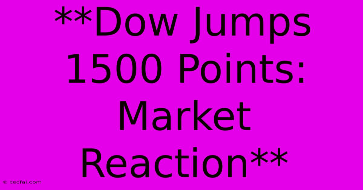 **Dow Jumps 1500 Points: Market Reaction** 